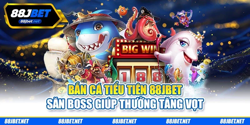 Bắn Cá Tiểu Tiên 88jbet - Săn Boss Giúp Thưởng Tăng Vọt