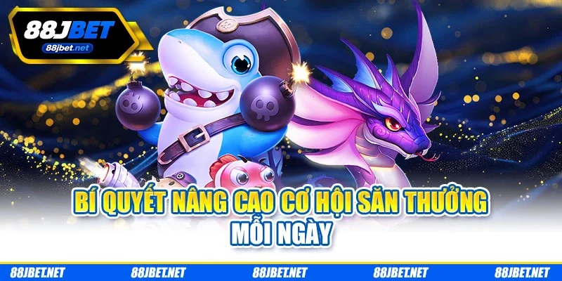 Bí quyết nâng cao cơ hội săn thưởng mỗi ngày Bí quyết nâng cao cơ hội săn thưởng mỗi ngày