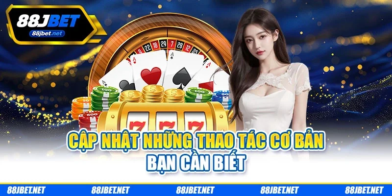 Cập nhật những thao tác cơ bản bạn cần biết Cập nhật những thao tác cơ bản bạn cần biết