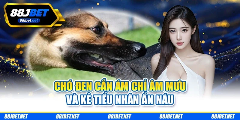 Chó đen cắn ám chỉ âm mưu và kẻ tiểu nhân ẩn náu. Chó đen cắn ám chỉ âm mưu và kẻ tiểu nhân ẩn náu.