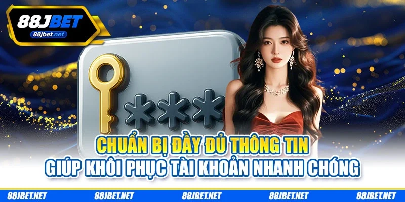 Chuẩn bị đầy đủ thông tin giúp khôi phục tài khoản nhanh chóng Chuẩn bị đầy đủ thông tin giúp khôi phục tài khoản nhanh chóng