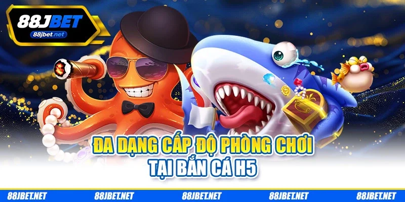 Đa dạng cấp độ phòng chơi tại bắn cá H5 da-dang-cap-do-phong-choi-tai-ban-ca-h5 Đa dạng cấp độ phòng chơi tại bắn cá