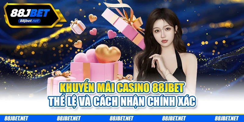 Khuyến Mãi Casino 88jbet | Thể Lệ Và Cách Nhận Chính Xác