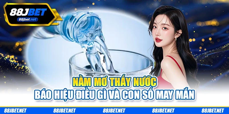 Nằm Mơ Thấy Nước Báo Hiệu Điều Gì Và Con Số May Mắn